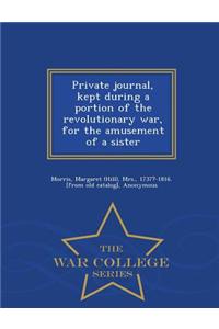 Private Journal, Kept During a Portion of the Revolutionary War, for the Amusement of a Sister - War College Series
