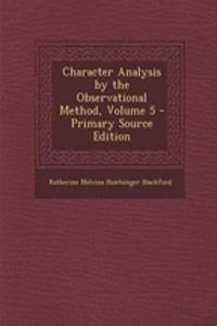 Character Analysis by the Observational Method, Volume 5 - Primary Source Edition