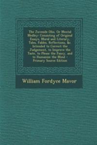 The Juvenile Olio, or Mental Medley: Consisting of Original Essays, Moral and Literary, Tales, Fables, Reflections, &C. Intended to Correct the Judgement, to Improve the Taste, to Please the Fancy, and to Humanize the Mind - Primary Source Edition