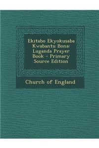 Ekitabo Ekyokusaba Kwabantu Bona: Luganda Prayer Book