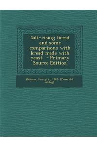 Salt-Rising Bread and Some Comparisons with Bread Made with Yeast - Primary Source Edition