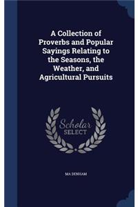 A Collection of Proverbs and Popular Sayings Relating to the Seasons, the Weather, and Agricultural Pursuits