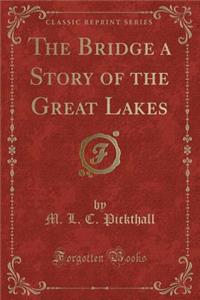 The Bridge a Story of the Great Lakes (Classic Reprint)