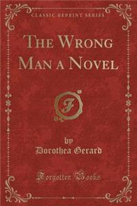 The Wrong Man a Novel (Classic Reprint)