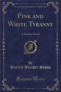 Pink and White Tyranny: A Society Novel (Classic Reprint)