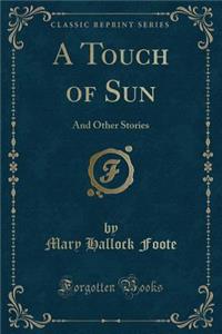 A Touch of Sun: And Other Stories (Classic Reprint)