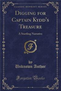 Digging for Captain Kydd's Treasure: A Startling Narrative (Classic Reprint)