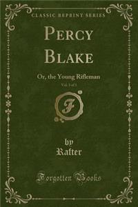 Percy Blake, Vol. 3 of 3: Or, the Young Rifleman (Classic Reprint)