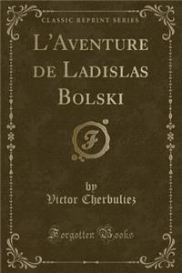 L'Aventure de Ladislas Bolski (Classic Reprint)