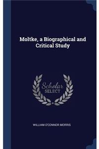 Moltke, a Biographical and Critical Study