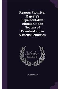 Reports From Her Majesty's Representative Abroad On the System of Pawnbroking in Various Countries