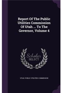 Report of the Public Utilities Commission of Utah ... to the Governor, Volume 4