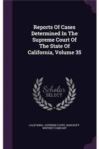 Reports of Cases Determined in the Supreme Court of the State of California, Volume 35