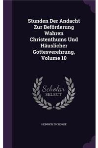 Stunden Der Andacht Zur Beförderung Wahren Christenthums Und Häuslicher Gottesverehrung, Volume 10