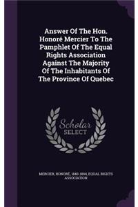 Answer Of The Hon. Honoré Mercier To The Pamphlet Of The Equal Rights Association Against The Majority Of The Inhabitants Of The Province Of Quebec