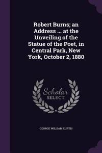 Robert Burns; an Address ... at the Unveiling of the Statue of the Poet, in Central Park, New York, October 2, 1880