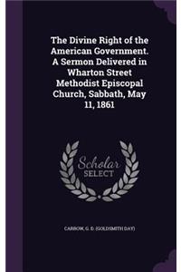 Divine Right of the American Government. A Sermon Delivered in Wharton Street Methodist Episcopal Church, Sabbath, May 11, 1861