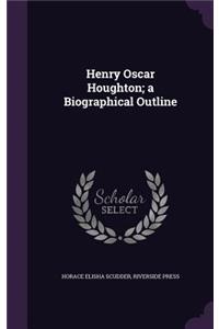 Henry Oscar Houghton; A Biographical Outline