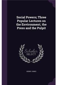 Social Powers; Three Popular Lectures on the Environment, the Press and the Pulpit