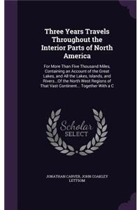 Three Years Travels Throughout the Interior Parts of North America