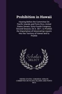 Prohibition in Hawaii: Hearing Before the Committee On Pacific Islands and Porto Rico, United States Senate, Sixty-Fourth Congress, Second Session, On S. 3071, to Prohibit