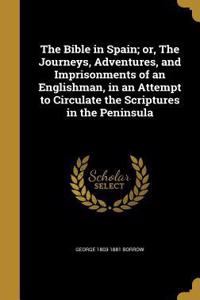 The Bible in Spain; or, The Journeys, Adventures, and Imprisonments of an Englishman, in an Attempt to Circulate the Scriptures in the Peninsula