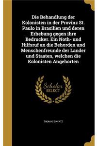 Die Behandlung der Kolonisten in der Provinz St. Paulo in Brasilien und deren Erhebung gegen ihre Bedrücker. Ein Noth- und Hilfsruf an die Behörden und Menschenfreunde der Länder und Staaten, welchen die Kolonisten Angehörte