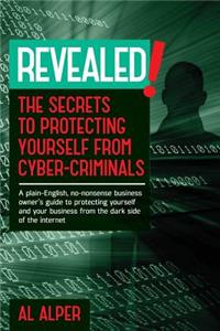 Revealed! the Secrets to Protecting Yourself from Cyber-Criminals