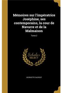 Mémoires sur l'impératrice Joséphine, ses contemporains, la cour de Navarre et de la Malmaison; Tome 2
