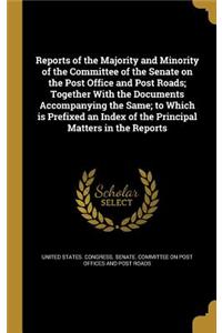 Reports of the Majority and Minority of the Committee of the Senate on the Post Office and Post Roads; Together with the Documents Accompanying the Same; To Which Is Prefixed an Index of the Principal Matters in the Reports