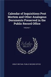 Calendar of Inquisitions Post Mortem and Other Analogous Documents Preserved in the Public Record Office; Volume 1