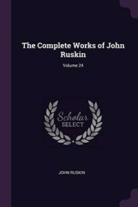 The Complete Works of John Ruskin; Volume 24