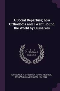 A Social Departure; how Orthodocia and I Went Round the World by Ourselves