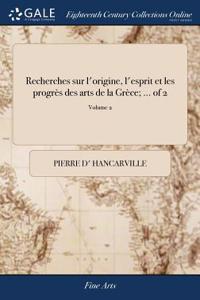 Recherches Sur l'Origine, l'Esprit Et Les Progrï¿½s Des Arts de la Grï¿½ce; ... of 2; Volume 2