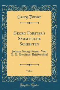 Georg Forster's Sämmtliche Schriften, Vol. 7: Johann Georg Forster, Von G. G. Gervinus, Briefwechsel (Classic Reprint)