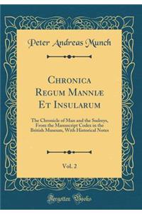 Chronica Regum Manniï¿½ Et Insularum, Vol. 2: The Chronicle of Man and the Sudreys, from the Manuscript Codex in the British Museum, with Historical Notes (Classic Reprint)