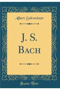 J. S. Bach (Classic Reprint)