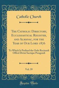 The Catholic Directory, Ecclesiastical Register, and Almanac, for the Year of Our Lord 1876, Vol. 39