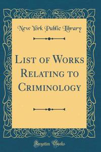 List of Works Relating to Criminology (Classic Reprint)