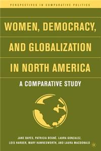 Women, Democracy, and Globalization in North America: A Comparative Study