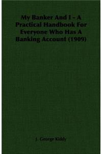 My Banker and I - A Practical Handbook for Everyone Who Has a Banking Account (1909)