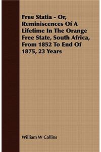 Free Statia - Or, Reminiscences Of A Lifetime In The Orange Free State, South Africa, From 1852 To End Of 1875, 23 Years