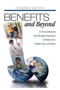 Benefits and Beyond: A Comprehensive and Strategic Approach to Retirement, Health Care, and More