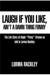 Laugh If You Like: The Life Story of Ralph ''Petey'' Greene As Told to Lurma Rackley
