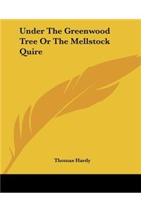 Under The Greenwood Tree Or The Mellstock Quire