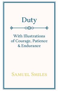Duty - With Illustrations of Courage, Patience & Endurance