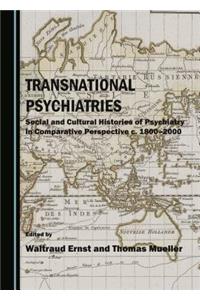 Transnational Psychiatries: Social and Cultural Histories of Psychiatry in Comparative Perspective C. 1800-2000