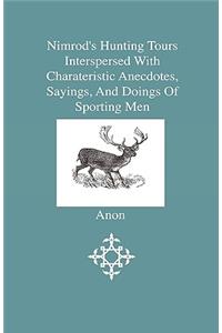 Nimrod's Hunting Tours Interspersed With Charateristic Anecdotes, Sayings, And Doings Of Sporting Men - Including Notices Of The Principle Crack Riders Of england, With Analytical Contents And General Index Of Names, To Which Are Added Nimrod's Let