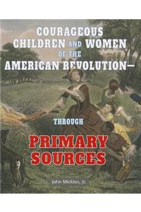 Courageous Children and Women of the American Revolution: Through Primary Sources