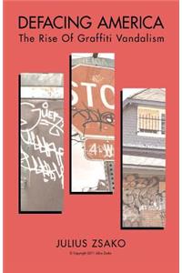 Defacing America - The Rise of Graffiti Vandalism: 2nd Edition - 2013: 2nd Edition - 2013